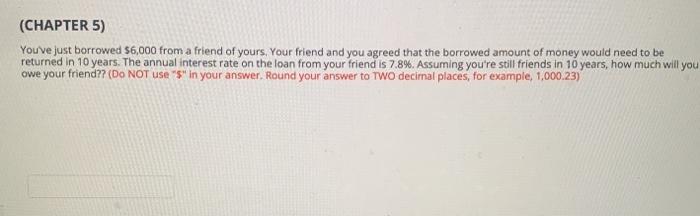  (CHAPTER 5) Youve just borrowed $6,000 from a friend of yours.