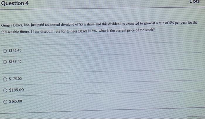  Question 4 1 pts Ginger Baker, Inc. just paid an annual