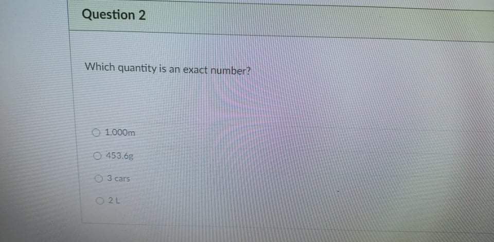 Question 2 Which quantity is an exact number? 0 1.000m