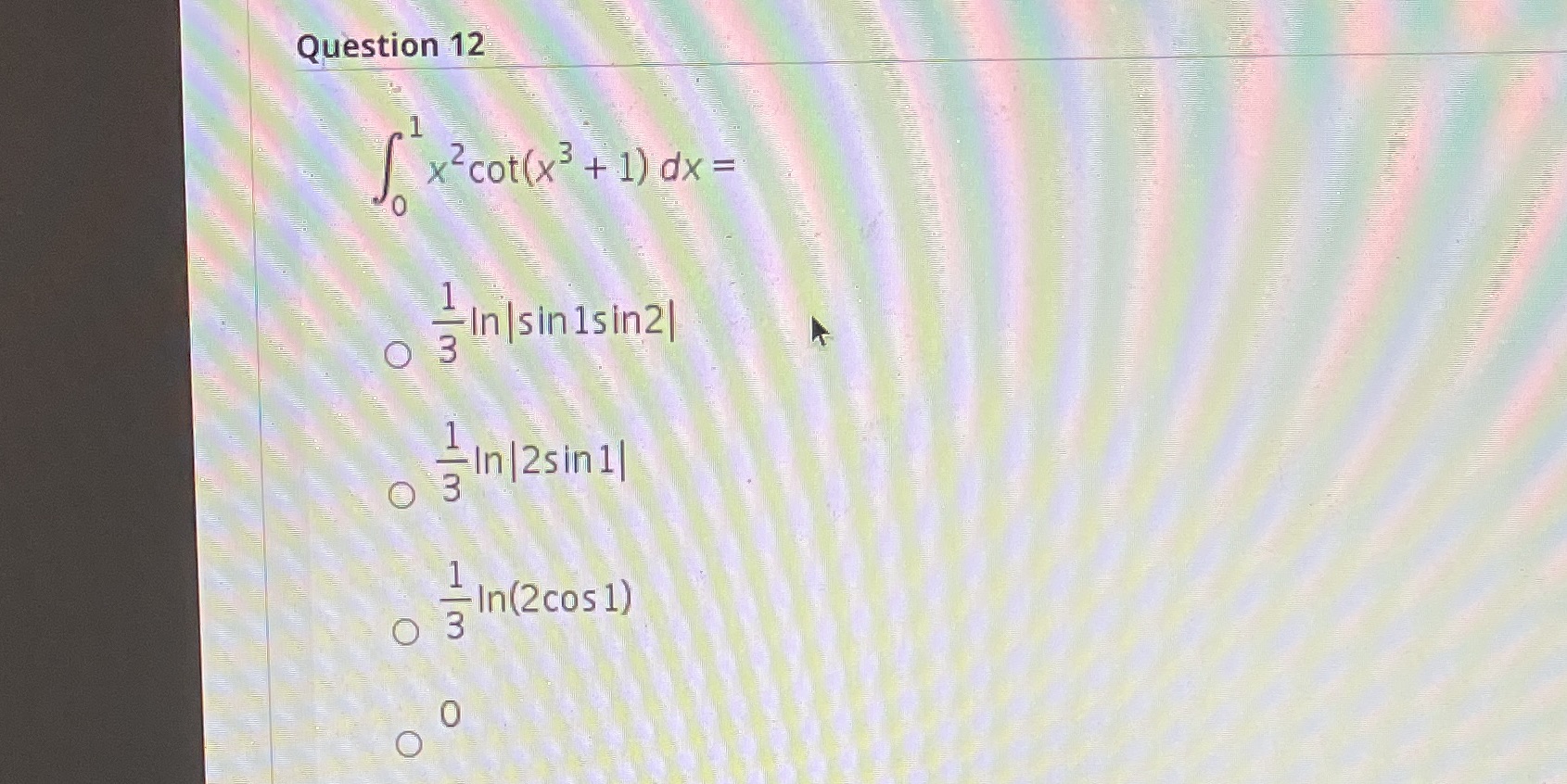 Question 12 x2cot(x3 + 1) dx = =lnlsinlsin21 In12sin11 In(2cos 1)