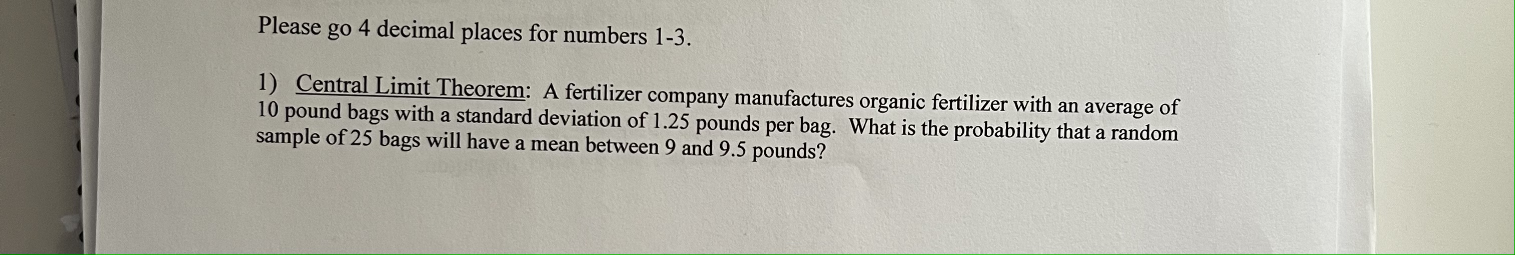  Please go 4 decimal places for numbers 1-3. 1) Central Limit