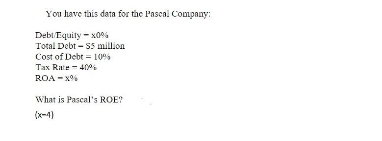 You have this data for the Pascal Company: Debt/Equity = x0%