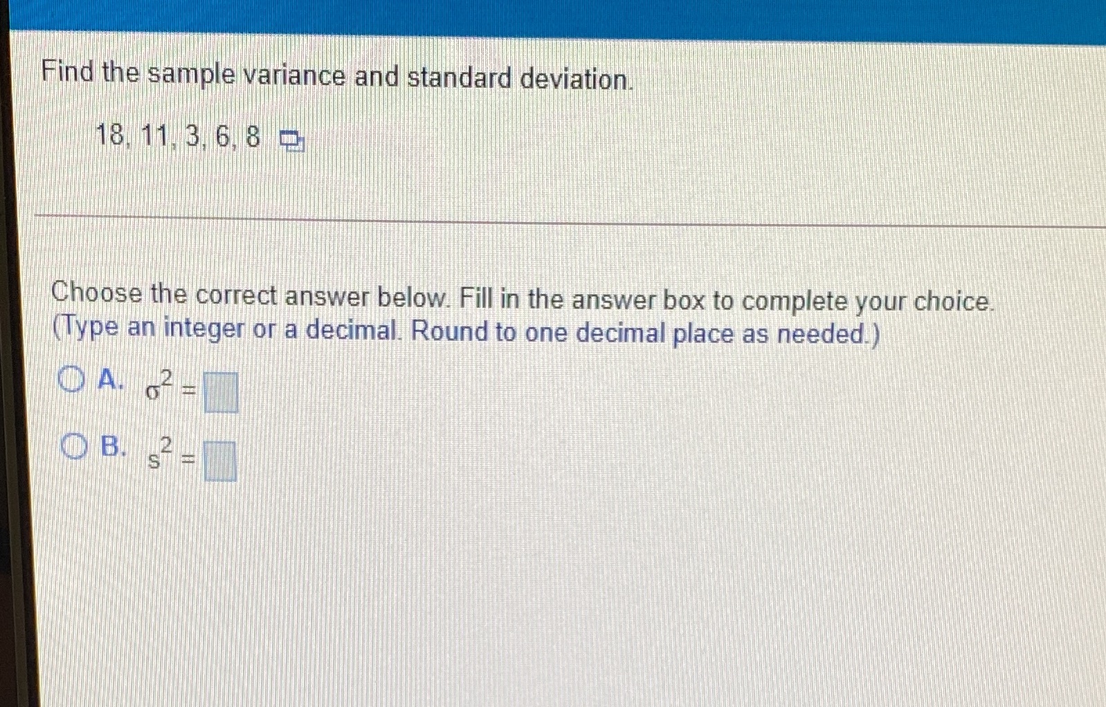  Find the sample variance and standard deviation. 18. 11 3. 6,