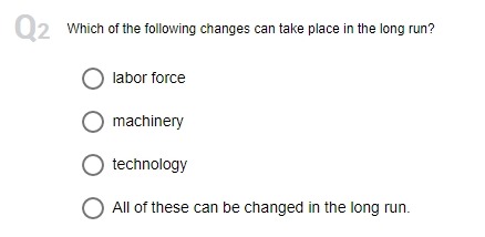 each question. Be clear and thanks! Q1 In the short run, which