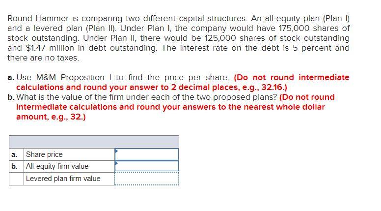  Round Hammer is comparing two different capital structures: An all-equity plan