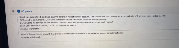 help! 6. -15 points Derek has just retired, and has 250000 dollars
