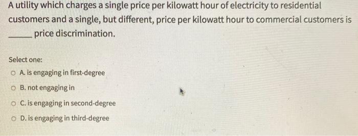  A utility which charges a single price per kilowatt hour of
