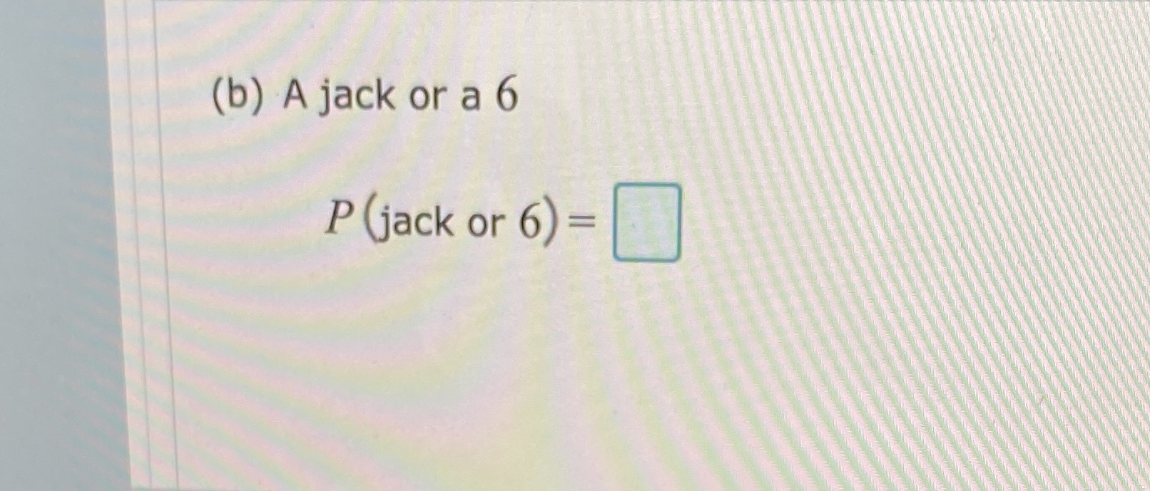 (b) A jack or a 6 P (jack or 6) =
