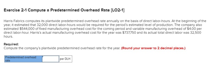  Exercise 2-1 Compute a Predetermined Overhead Rate (LO2-1) Harris Fabrics computes