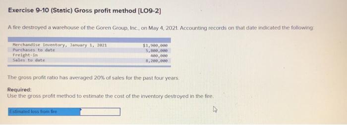 Exercise 9-10 (Static) Gross profit method [L09-2] A fire destroyed a