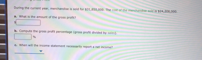  om During the current year, merchandise is sold for $31,850,000. The