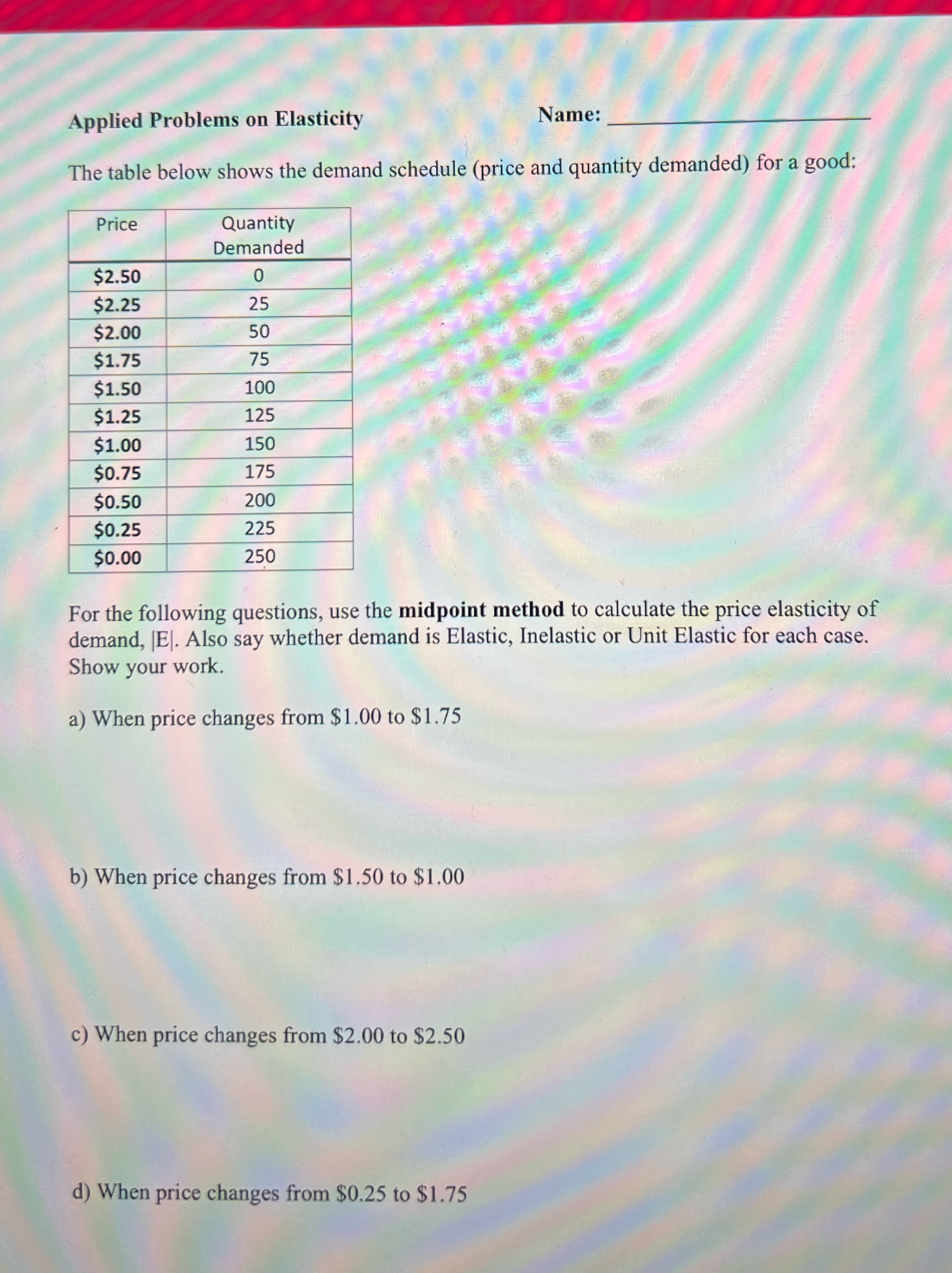 Applied Problems on Elasticity Name: The table below shows the demand