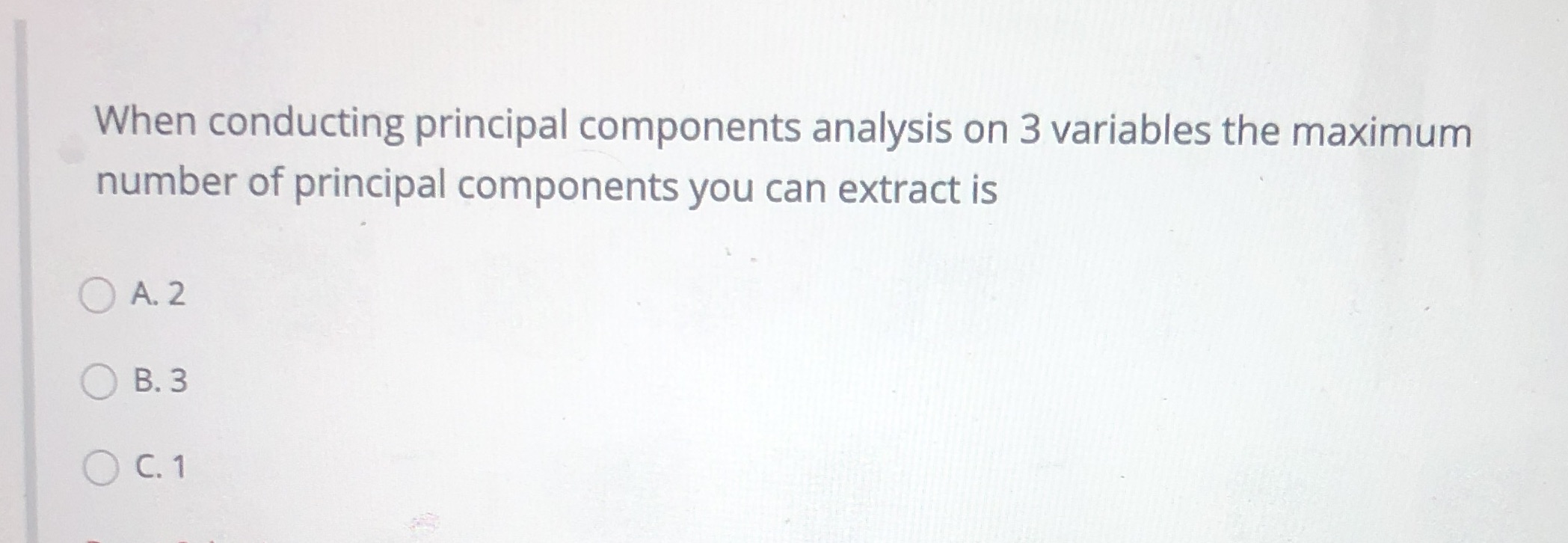  When conducting principal components analysis on 3 variables the maximum number