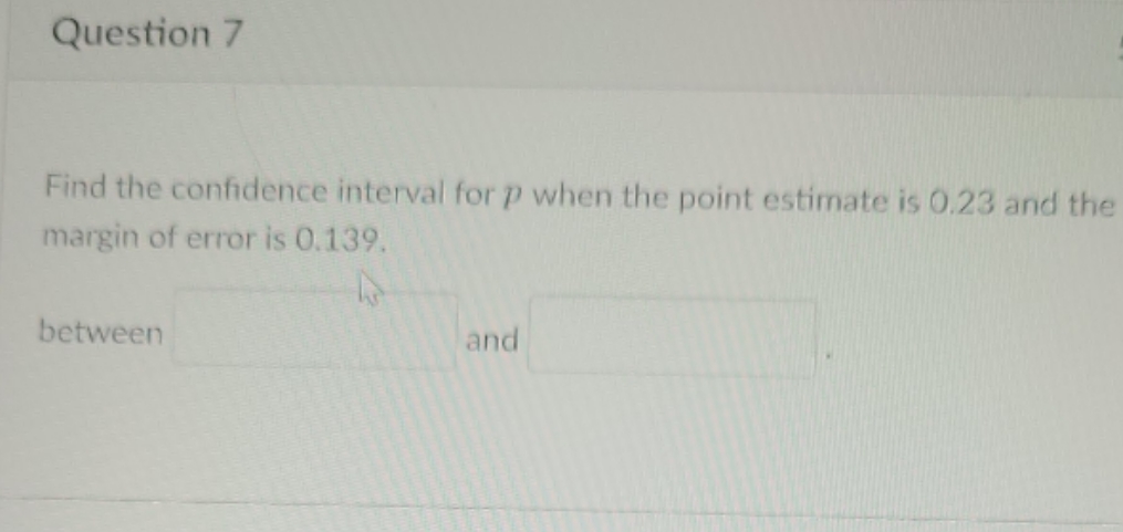 questions 7 Question 7 Find the confidence interval for p when the