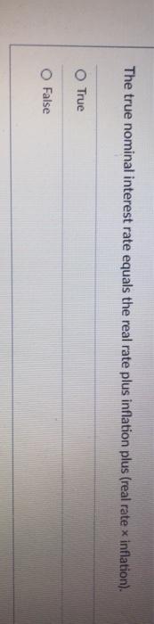  The true nominal interest rate equals the real rate plus inflation