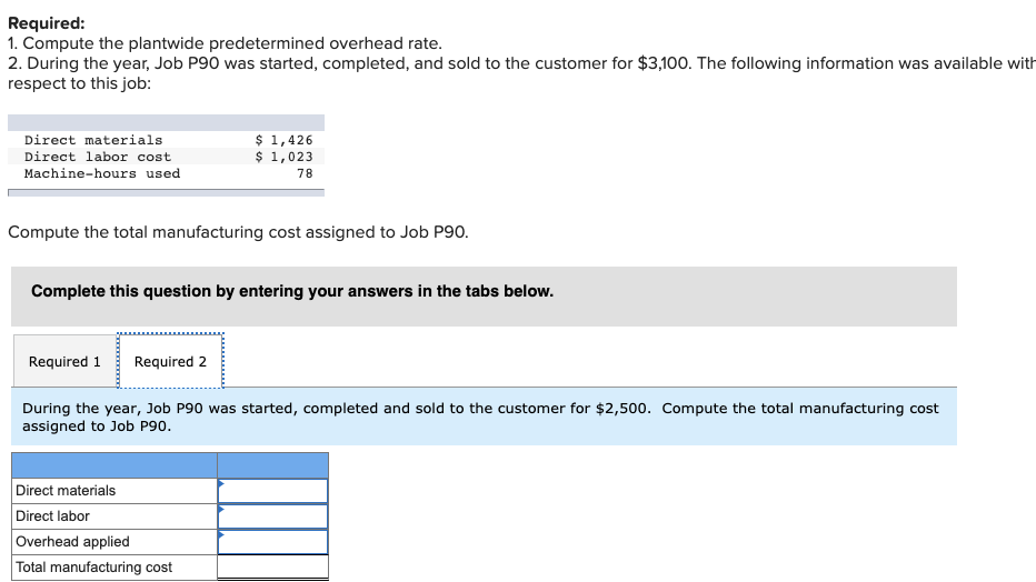 Required: 1. Compute the plantwide predetermined overhead rate. 2. During the