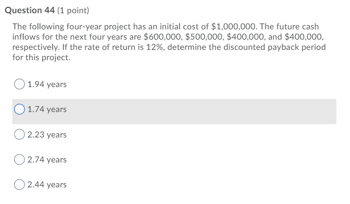 Question 44 (1 point) The following four-year project has an initial