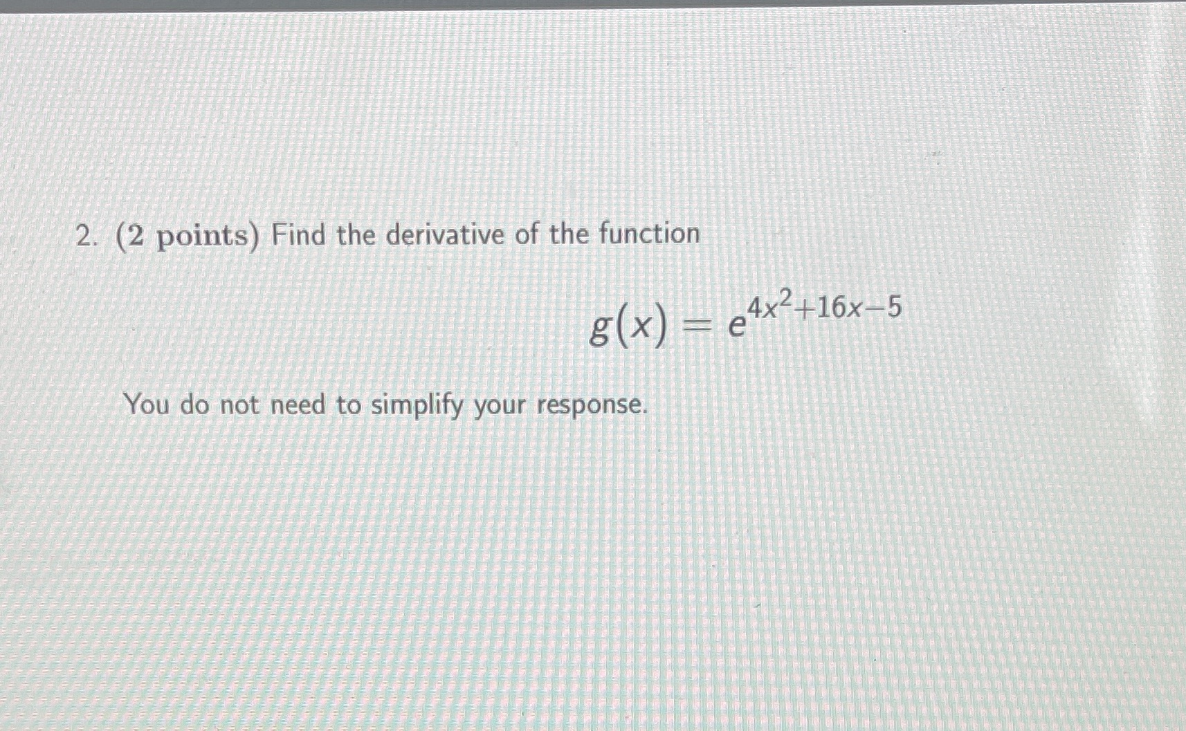  2. (2 points) Find the derivative of the function g x