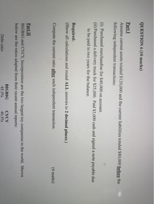  QUESTION 6 (10 marks) Part 1 Assume current assets totaled $120,000