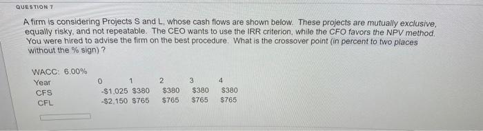  QUESTION A firm is considering Projects S and L, whose cash