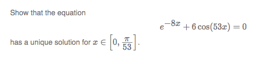 Show that the equation e +6 cos(53x) O has a unique solution