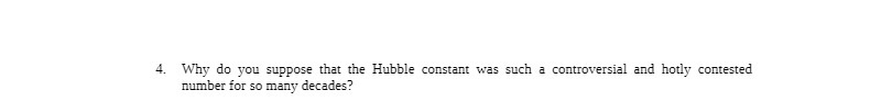  4. Why do you suppose that the Hubble constant was such