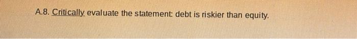 A8 evaluate the statement: debt is riskier than equity.