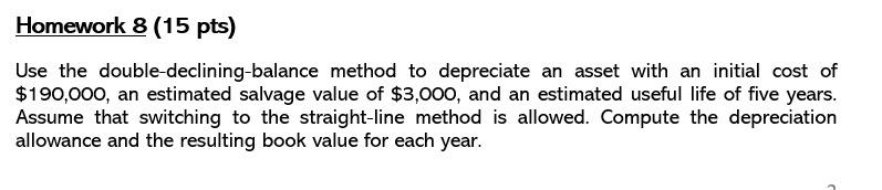 Homework 8 (15 pts) Use the double-declining-balance method to depreciate an