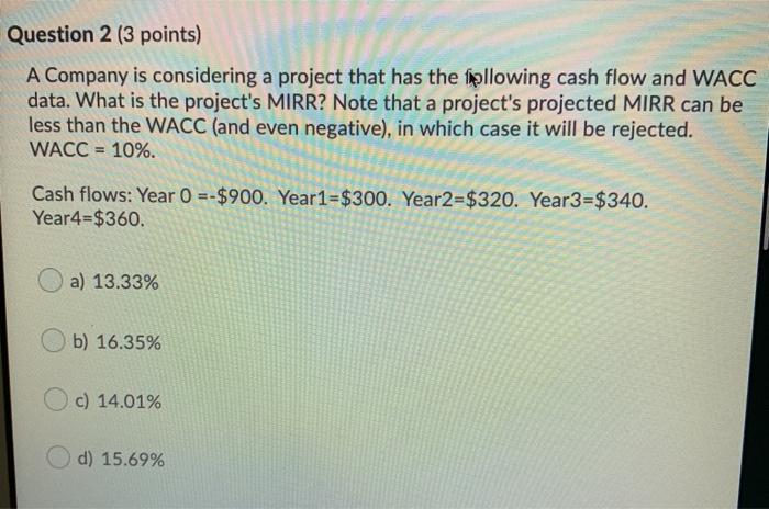  Question 2 (3 points) A Company is considering a project that