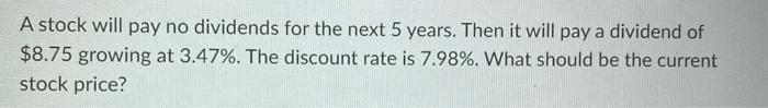  A stock will pay no dividends for the next 5 years.