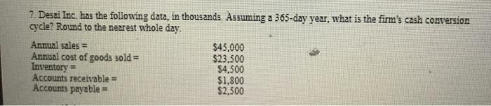  7. Desai Inc. has the following data, in thousands. Assuming a
