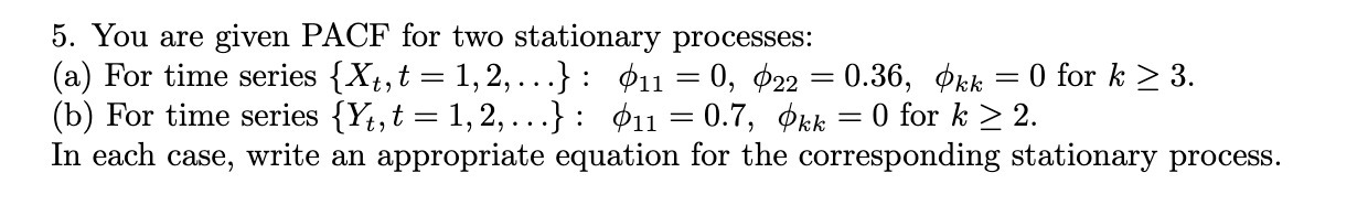  5. You are given PACF for two stationary processes: (a) For