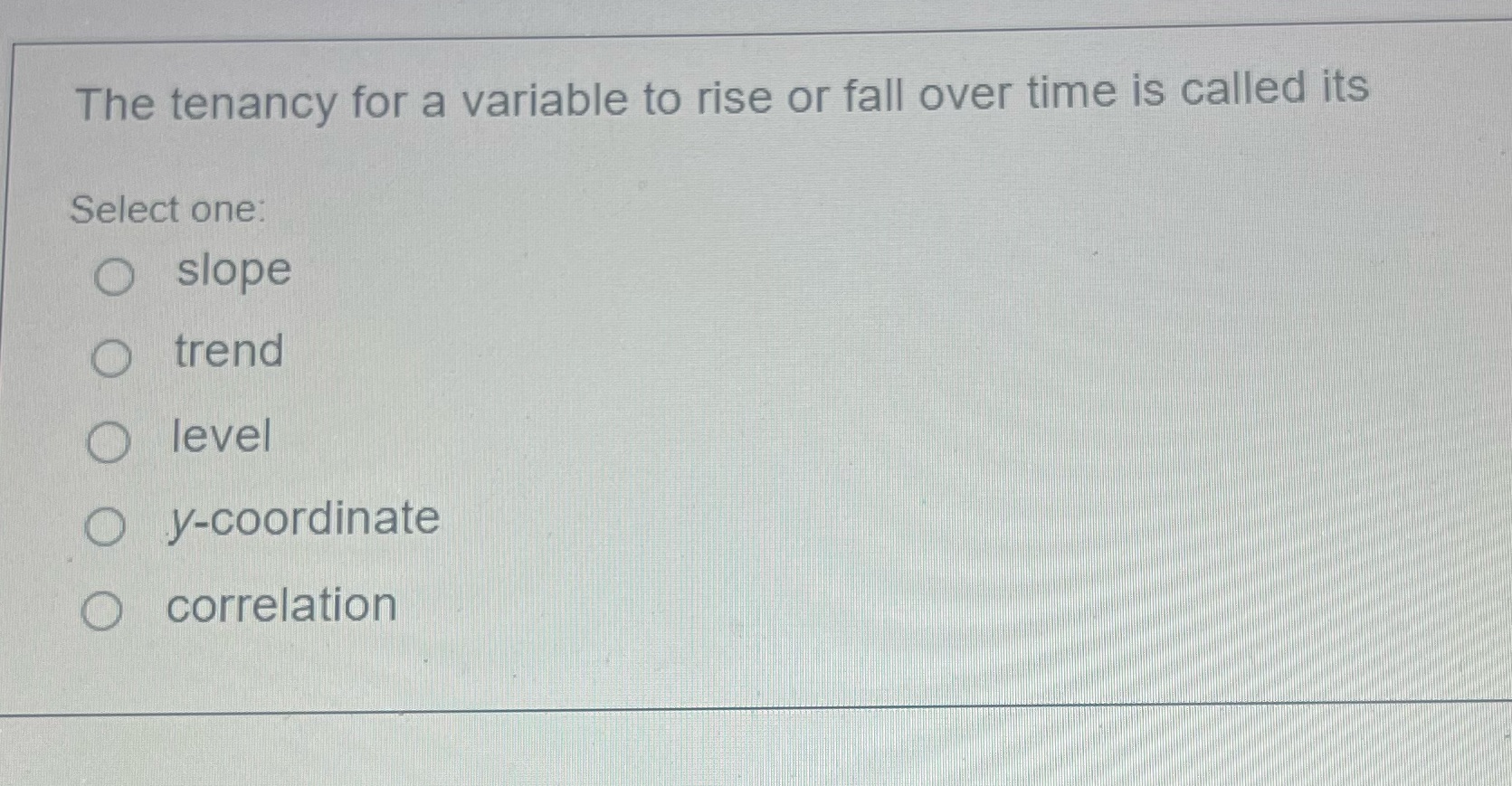 The tenancy for a variable to rise or fall over time