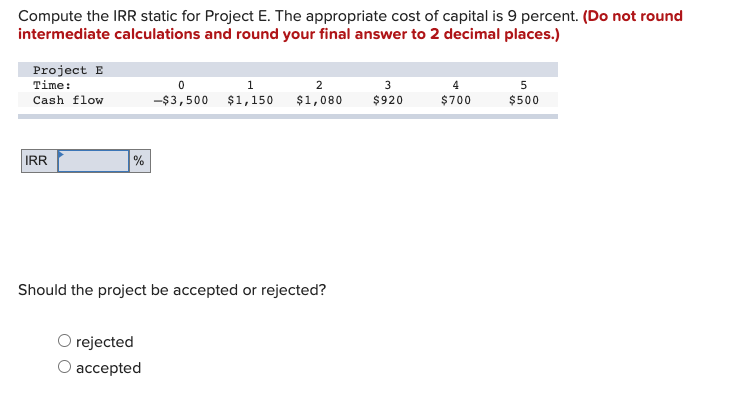  Compute the IRR static for Project E. The appropriate cost of