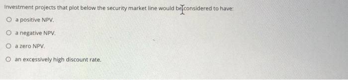 a higheta will have lower sensitivity to market returns O lower interest