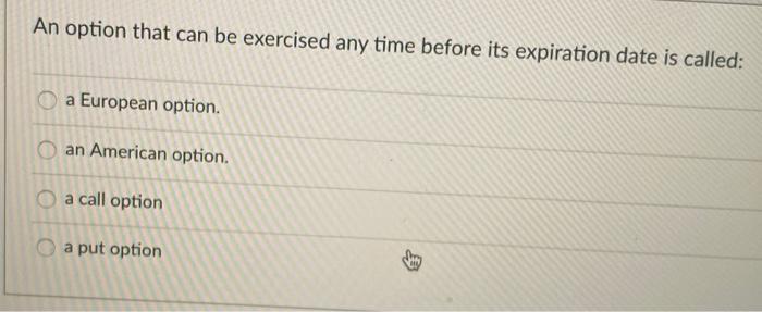  An option that can be exercised any time before its expiration