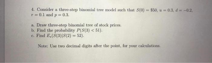  4. Consider a three-step binomial tree model such that S(O) =