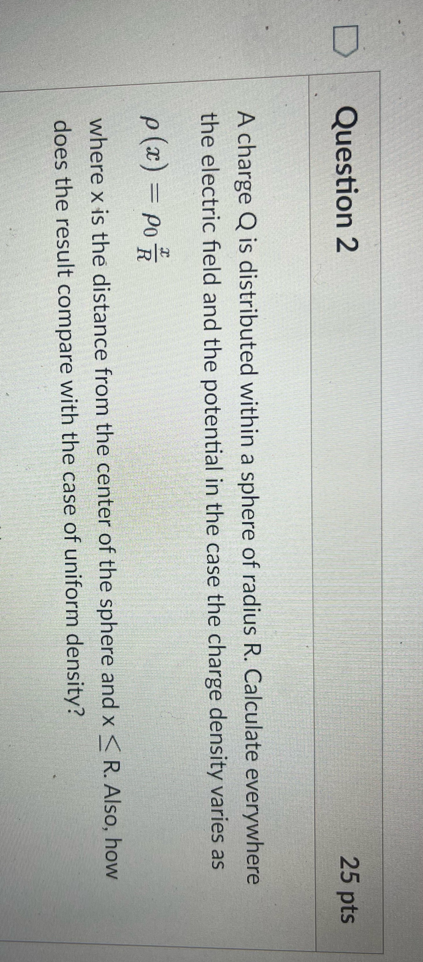  Question 2 25 pts A charge Q is distributed within a