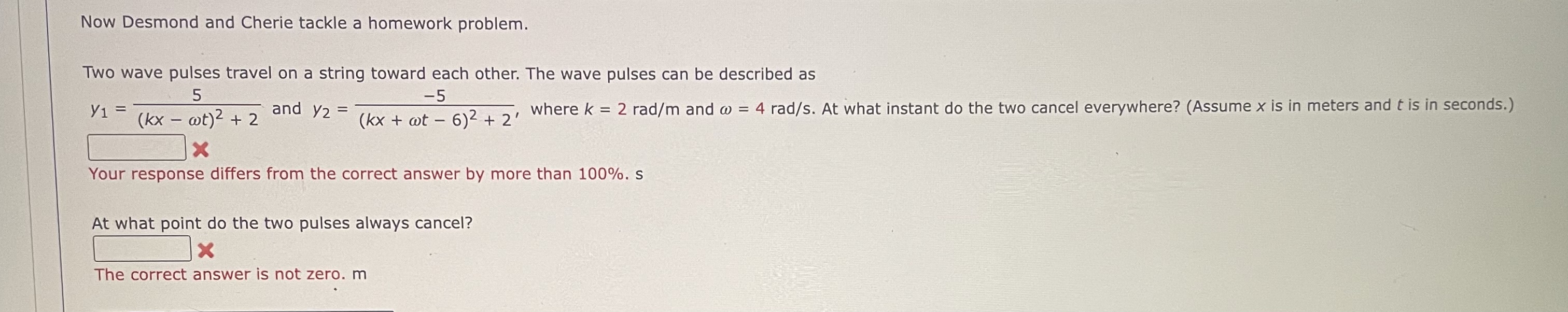  Now Desmond and Cherie tackle a homework problem. Two wave pulses