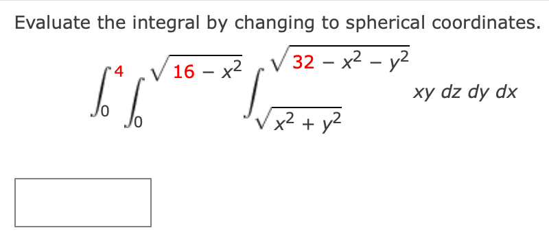 Evaluate the integral by changing to spherical coordinates. 32 - x2