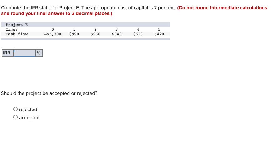  Compute the IRR static for Project E. The appropriate cost of