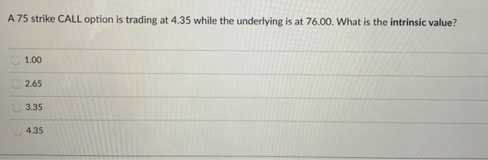  A75 strike CALL option is trading at 4.35 while the underlying