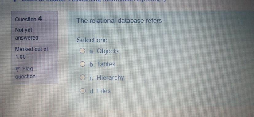  Question 4 The relational database refers Not yet answered Select one: