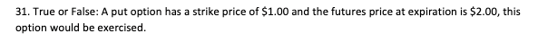  31. True or False: A put option has a strike price