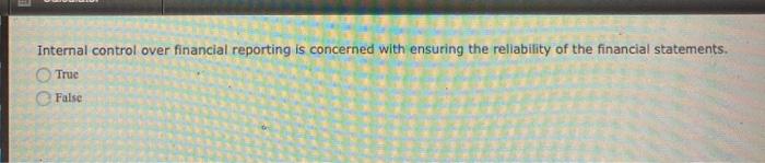  Internal control over financial reporting is concerned with ensuring the reliability
