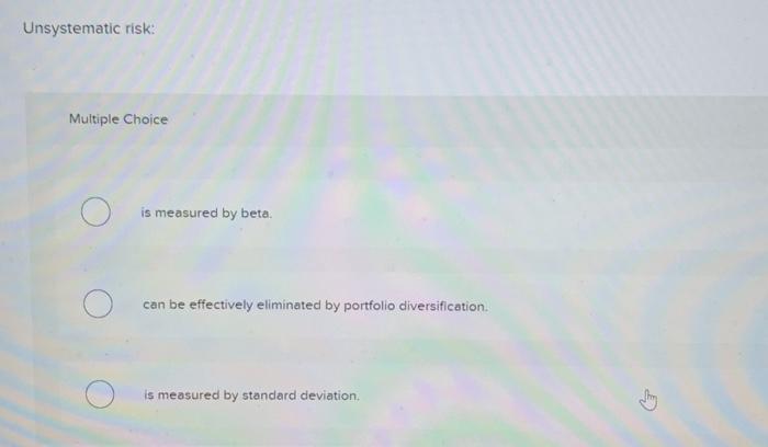  Unsystematic risk: Multiple Choice is measured by beta. can be effectively