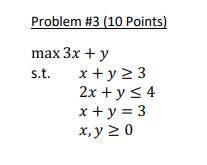 Problem #3 (10 Points) max3x + y s.t. x + y 3