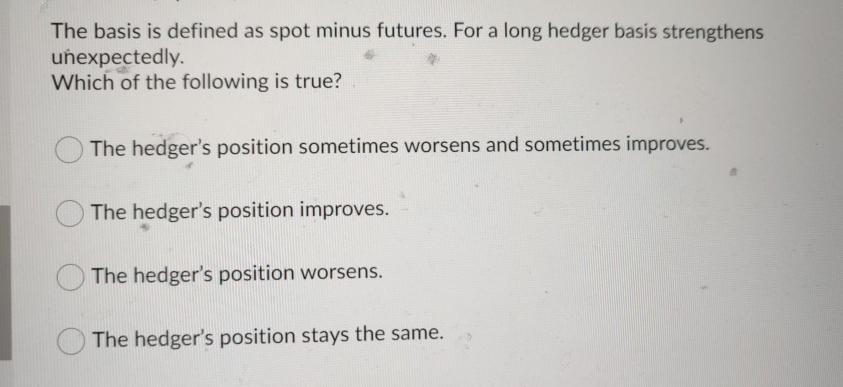  The basis is defined as spot minus futures. For a long