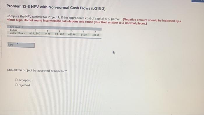  Problem 13-3 NPV with Non-normal Cash Flows (LG13-3) Compute the NPV