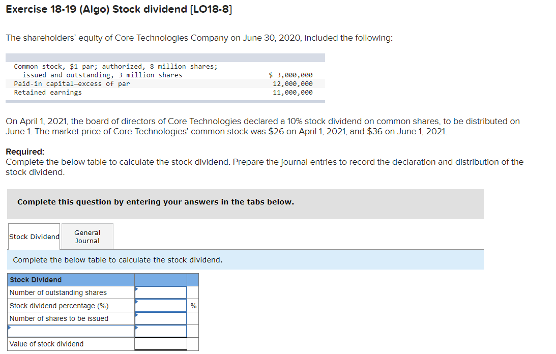  Exercise 18-19(Algo) Stock dividend [LO18-8] The shareholders' equity of Core Technologies